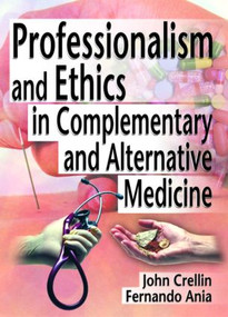 Professionalism and Ethics in Complementary and Alternative Medicine by Ethan B Russo, Fernando Ania, John Crellin, 9780789012265