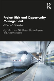Project Risk and Opportunity Management (The Owner's Perspective) by Agnar Johansen, Nils Olsson, George Jergeas, Asbjørn Rolstadås, 9781138365827