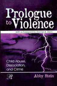 Prologue to Violence (Child Abuse, Dissociation, and Crime) by Abby Stein, 9781138005808