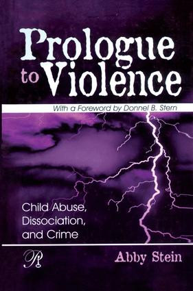 Prologue to Violence (Child Abuse, Dissociation, and Crime) by Abby Stein, 9781138005808