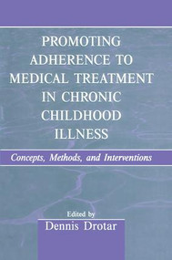 Promoting Adherence to Medical Treatment in Chronic Childhood Illness (Concepts, Methods, and Interventions) by Dennis Drotar, 9781138012646
