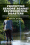 Protecting Seniors Against Environmental Disasters (From Hazards and Vulnerability to Prevention and Resilience) by Michael R Greenberg, 9781138282377