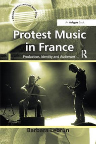 Protest Music in France (Production, Identity and Audiences) by Barbara Lebrun, 9781138265769