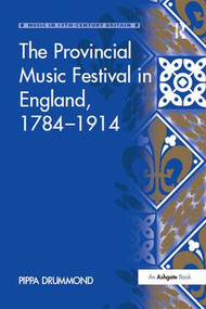 The Provincial Music Festival in England, 1784-1914 by Pippa Drummond, 9781138260580