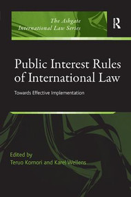 Public Interest Rules of International Law (Towards Effective Implementation) by Teruo Komori, Karel Wellens, 9781138260368