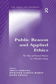 Public Reason and Applied Ethics (The Ways of Practical Reason in a Pluralist Society) by Adela Cortina, Domingo García-Marzá, 9781138266292