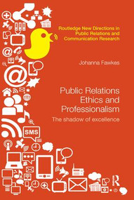 Public Relations Ethics and Professionalism (The Shadow of Excellence) by Johanna Fawkes, 9781138062528