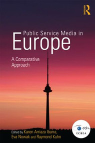 Public Service Media in Europe: A Comparative Approach by Karen Arriaza Ibarra, Eva Nowak, Raymond Kuhn, 9781138020689