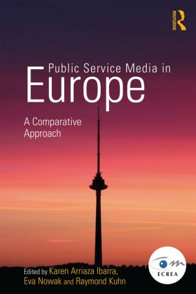 Public Service Media in Europe: A Comparative Approach by Karen Arriaza Ibarra, Eva Nowak, Raymond Kuhn, 9781138020689