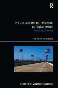 Puerto Rico and the Origins of U.S. Global Empire (The Disembodied Shade) by Charles R. Venator-Santiago, 9781138241602