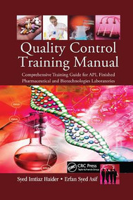 Quality Control Training Manual (Comprehensive Training Guide for API, Finished Pharmaceutical and Biotechnologies Laboratories) by Syed Imtiaz Haider, Syed Erfan Asif, 9781138077522