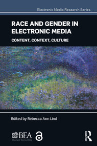 Race and Gender in Electronic Media (Content, Context, Culture) by Rebecca Ann Lind, 9781138212244