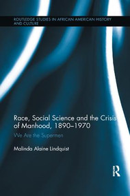 Race, Social Science and the Crisis of Manhood, 1890-1970 (We are the Supermen) by Malinda Alaine Lindquist, 9781138107656