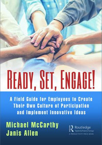Ready? Set? Engage! (A Field Guide for Employees to Create Their Own Culture of Participation and Implement Innovative Ideas) by Michael McCarthy, Janis Allen, 9781138068926