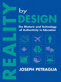 Reality By Design (The Rhetoric and Technology of Authenticity in Education) by Joseph Petraglia, 9780805820423