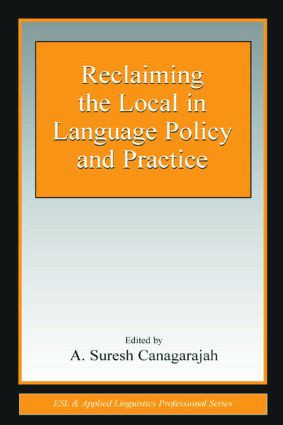 Reclaiming the Local in Language Policy and Practice by A. Suresh Canagarajah, 9780805845938