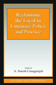 Reclaiming the Local in Language Policy and Practice by A. Suresh Canagarajah, 9780805845938