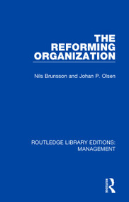 The Reforming Organization (Making Sense of Administrative Change) by Nils Brunsson, Johan P. Olsen, 9780815369516