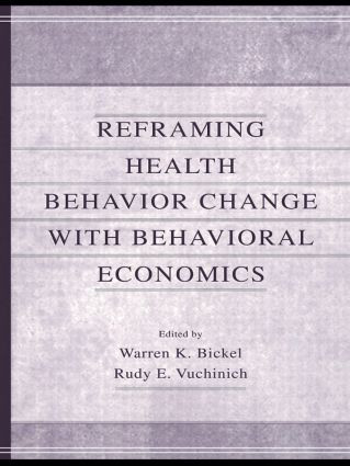 Reframing Health Behavior Change With Behavioral Economics by Warren K. Bickel, Rudy E. Vuchinich, 9781138002913