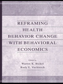 Reframing Health Behavior Change With Behavioral Economics by Warren K. Bickel, Rudy E. Vuchinich, 9781138002913
