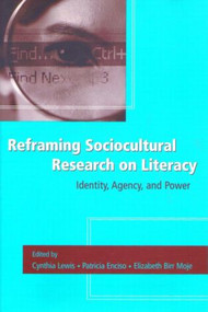 Reframing Sociocultural Research on Literacy (Identity, Agency, and Power) by Cynthia Lewis, Patricia E. Enciso, Elizabeth Birr Moje, 9780805856965
