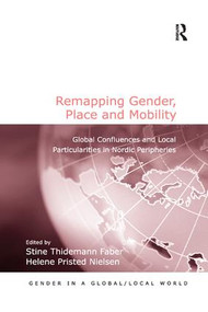 Remapping Gender, Place and Mobility (Global Confluences and Local Particularities in Nordic Peripheries) by Stine Thidemann Faber, Helene Pristed Nielsen, 9780815377658