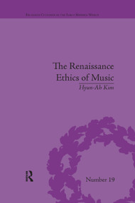 The Renaissance Ethics of Music (Singing, Contemplation and Musica Humana) by Hyun-Ah Kim, 9781138053472