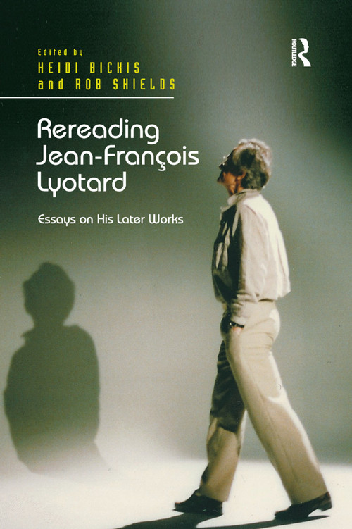 Rereading Jean-François Lyotard (Essays on His Later Works) by Heidi Bickis, Rob Shields, 9781138379763