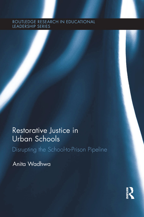 Restorative Justice in Urban Schools (Disrupting the School-to-Prison Pipeline) by Anita Wadhwa, 9781138086074