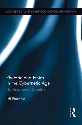 Rhetoric and Ethics in the Cybernetic Age (The Transhuman Condition) by Jeff Pruchnic, 9781138218741
