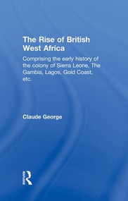 The Rise of British West Africa by Claude George, 9781138010901
