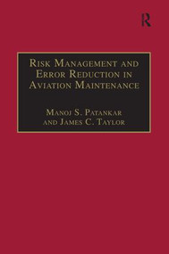 Risk Management and Error Reduction in Aviation Maintenance by Manoj S. Patankar, James C. Taylor, 9781138246348