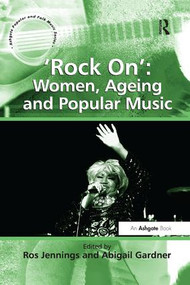 'Rock On': Women, Ageing and Popular Music by Abigail Gardner, Ros Jennings, 9781138261419
