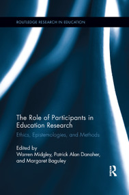 The Role of Participants in Education Research (Ethics, Epistemologies, and Methods) by Warren Midgley, Patrick Alan Danaher, Margaret Baguley, 9781138118560