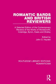 Romantic Bards and British Reviewers (A Selected Edition of Contemporary Reviews of the Works of Wordsworth, Coleridge, Byron, Keats and Shelley) by John O. Hayden, 9781138193055