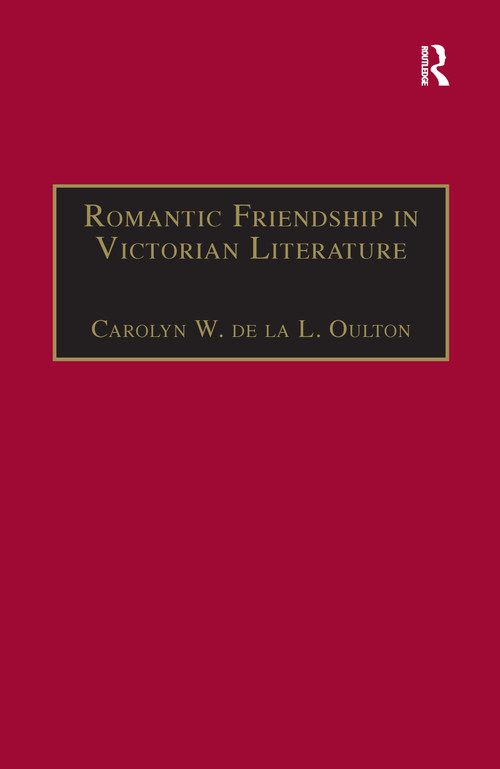 Romantic Friendship in Victorian Literature by Carolyn W. de la L. Oulton, 9781138259621