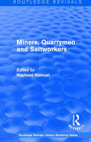 Routledge Revivals: Miners, Quarrymen and Saltworkers (1977) by Raphael Samuel, 9781138213609