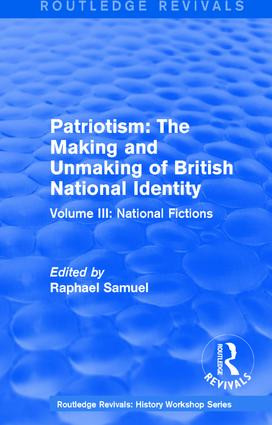 Routledge Revivals: Patriotism: The Making and Unmaking of British National Identity (1989) (Volume III: National Fictions) by Raphael Samuel, 9781138212442