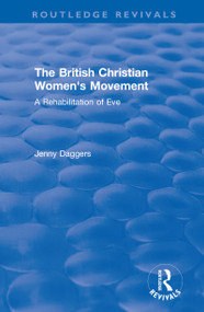 Routledge Revivals: The British Christian Women's Movement (2002) (A Rehabilitation of Eve) by Jenny Daggers, 9780815348443