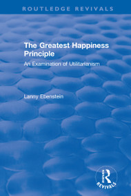 Routledge Revivals: The Greatest Happiness Principle (1986) (An Examination of Utilitarianism) by Lanny Ebenstein, 9780815362364