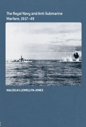 The Royal Navy and Anti-Submarine Warfare, 1917-49 by Malcolm Llewellyn-Jones, 9781138010420