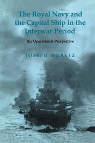 The Royal Navy and the Capital Ship in the Interwar Period (An Operational Perspective) by Joseph Moretz, 9781138011137