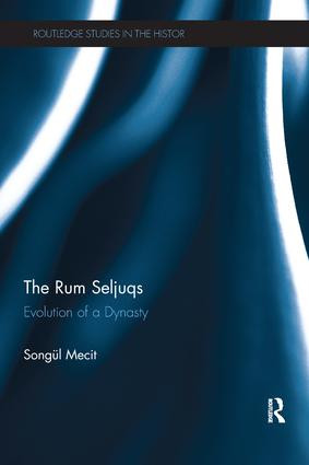 The Rum Seljuqs (Evolution of a Dynasty) by Songul Mecit, 9781138242791