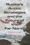 Russia's Arctic Strategies and the Future of the Far North by Marlene Laruelle, 9780765635013