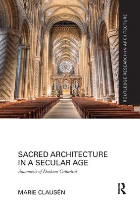 Sacred Architecture in a Secular Age (Anamnesis of Durham Cathedral) by Marie Clausén, 9781138088702
