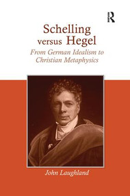 Schelling versus Hegel (From German Idealism to Christian Metaphysics) by John Laughland, 9781138273528