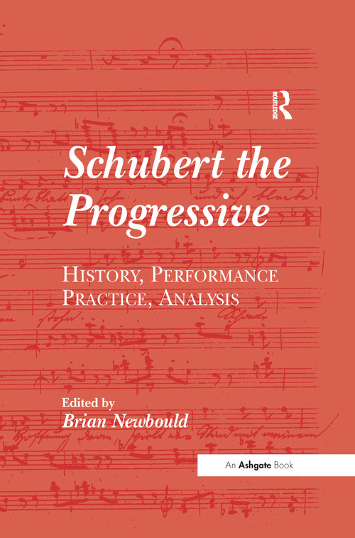 Schubert the Progressive (History, Performance Practice, Analysis) by Brian Newbould, 9781138251663