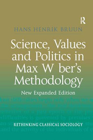 Science, Values and Politics in Max Weber's Methodology (New Expanded Edition) by Hans Henrik Bruun, 9781138266872