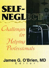 Self-Neglect (Challenges for Helping Professionals) - 9780789009937 by James G O'Brien, 9780789009937
