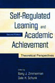 Self-Regulated Learning and Academic Achievement (Theoretical Perspectives) by Barry J. Zimmerman, Dale H. Schunk, 9780805835618